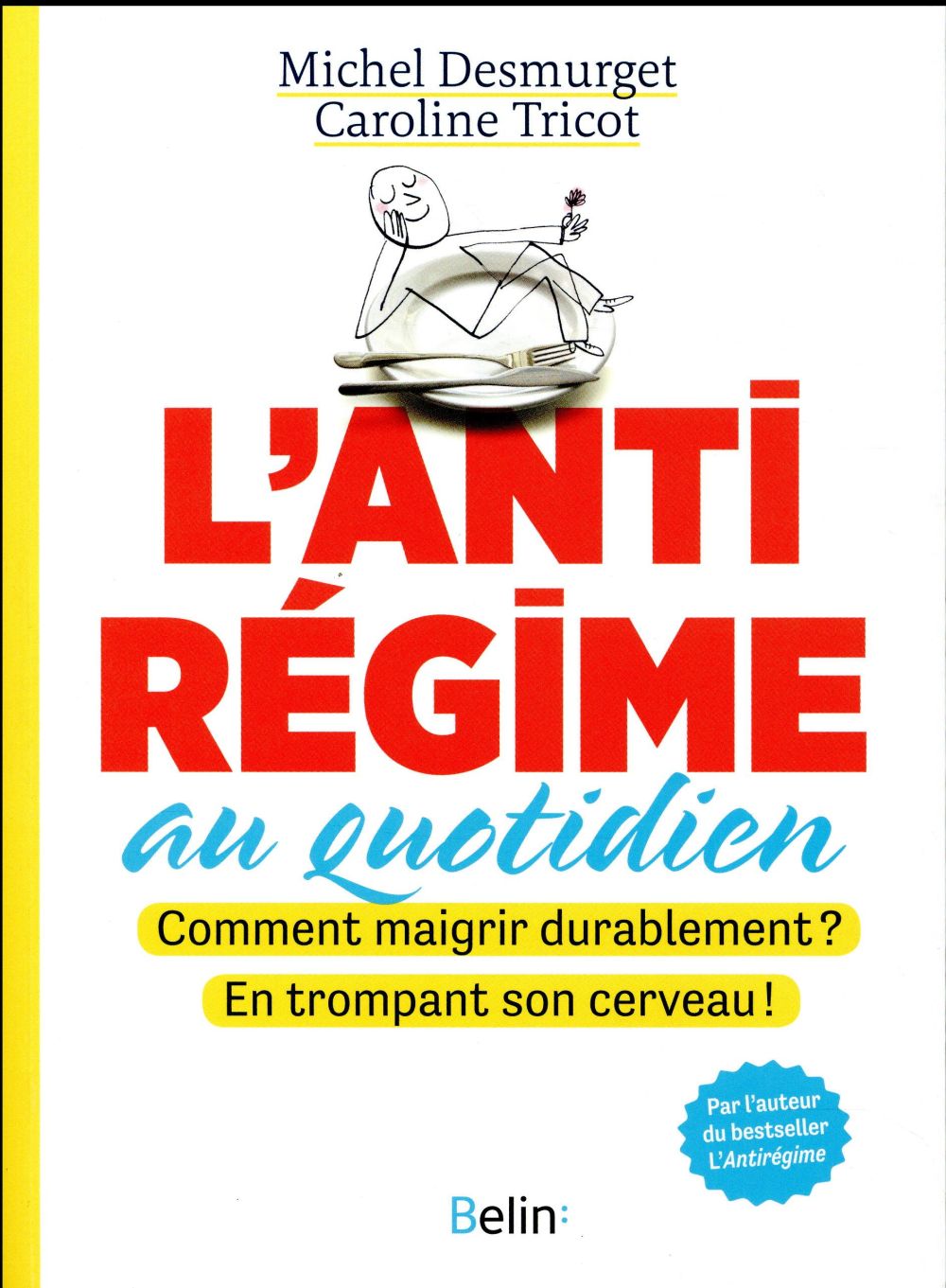 L'ANTIREGIME AU QUOTIDIEN - COMMENT MAIGRIR DURABLEMENT ? EN TROMPANT SON CERVEAU !