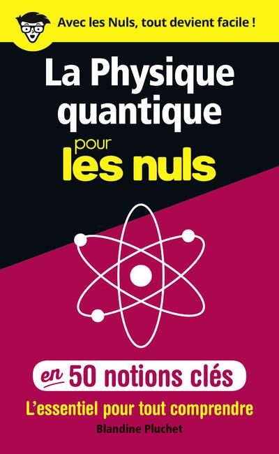 LA PHYSIQUE QUANTIQUE POUR LES NULS EN 50 NOTIONS CLES - L'ESSENTIEL POUR TOUT COMPRENDRE