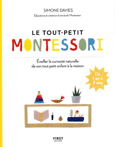 LE TOUT PETIT MONTESSORI - EVEILLER LA CURIOSITE NATURELLE DE SON TOUT-PETIT ENFANT A LA MAISON