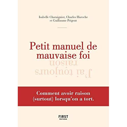 PETIT MANUEL DE LA MAUVAISE FOI - COMMENT AVOIR RAISON (SURTOUT) LORSQU'ON A TORT