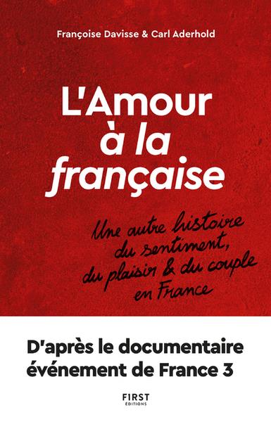 L'AMOUR A LA FRANCAISE - UNE AUTRE HISTOIRE DU SENTIMENT, DU PLAISIR ET DU COUPLE EN FRANCE