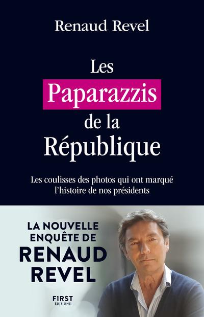 LES PAPARAZZIS DE LA REPUBLIQUE - LES COULISSES DES PHOTOS QUI ONT MARQUE L'HISTOIRE DE NOS PRESIDEN