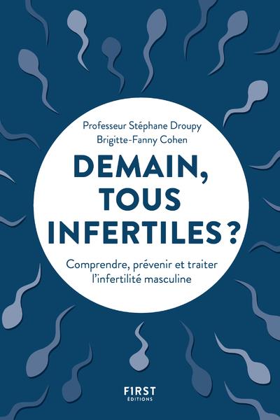 DEMAIN, TOUS INFERTILES ? - COMPRENDRE, PREVENIR ET TRAITER L'INFERTILITE MASCULINE