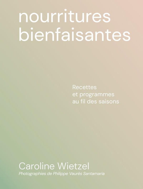 LES NOURRITURES BIENFAISANTES - RECETTES ET PROGRAMMES AU FIL DES SAISONS