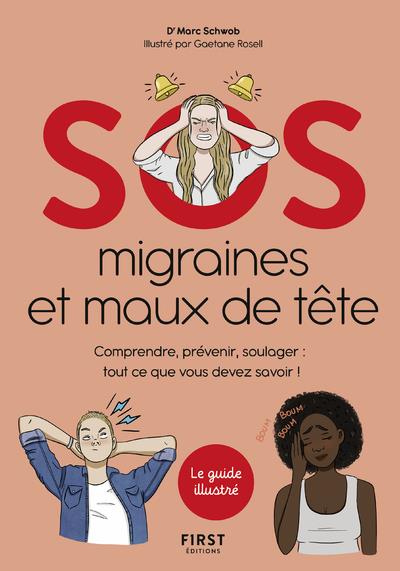 SOS MIGRAINES ET MAUX DE TETE - COMPRENDRE, PREVENIR, SOULAGER : TOUT CE QUE VOUS DEVEZ SAVOIR !