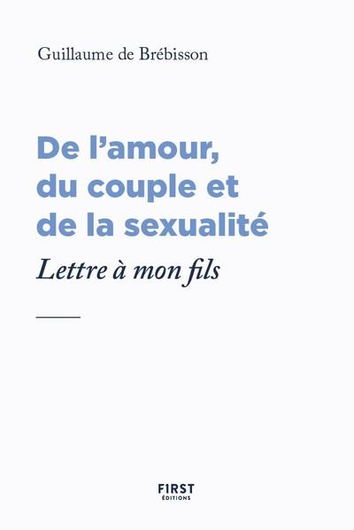 LETTRE A MON FILS AU SUJET DE L'AMOUR, DU COUPLE ET DE LA SEXUALITE