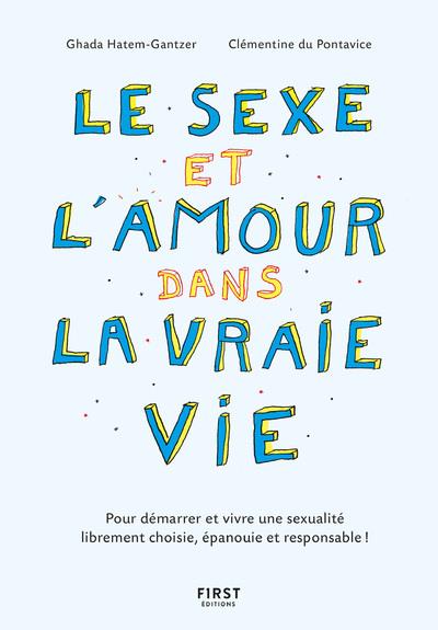 LE SEXE ET L'AMOUR DANS LA VRAIE VIE, 2E ED - POUR DEMARRER ET VIVRE UNE SEXUALITE LIBREMENT CHOISIE