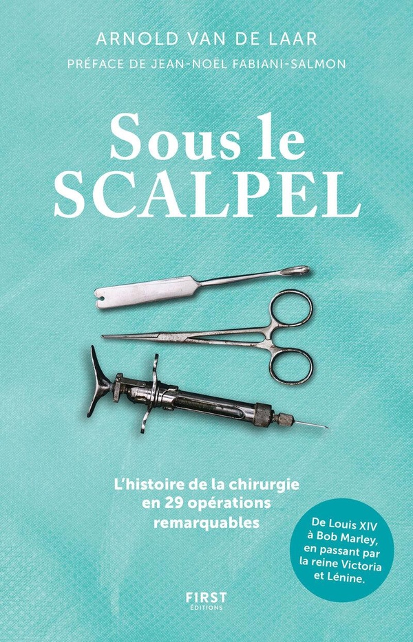 SOUS LE SCALPEL - UNE HISTOIRE DE LA CHIRURGIE EN 29 OPERATIONS REMARQUABLES