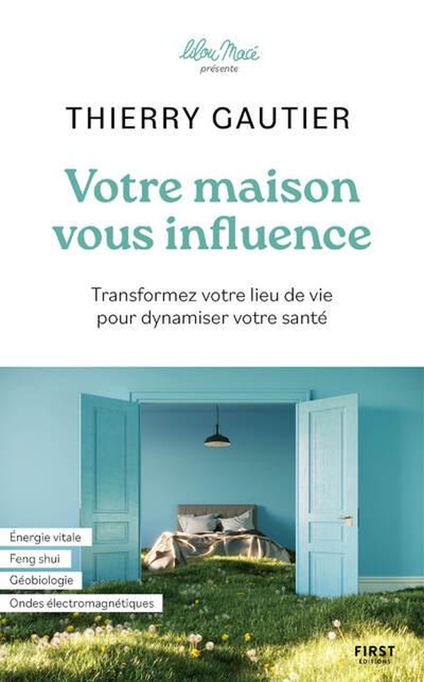 VOTRE MAISON VOUS INFLUENCE - TRANSFORMEZ VOTRE LIEU DE VIE POUR DYNAMISER VOTRE SANTE