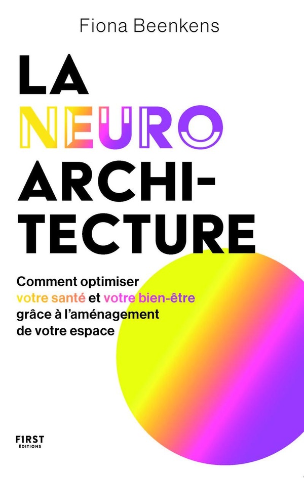 LA NEURO-ARCHITECTURE - COMMENT OPTIMISER VOTRE SANTE ET VOTRE BIEN-ETRE GRACE A L'AMENAGEMENT DE VO