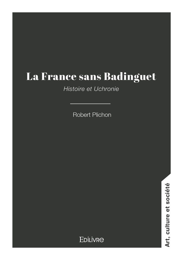 LA FRANCE SANS BADINGUET - HISTOIRE ET UCHRONIE