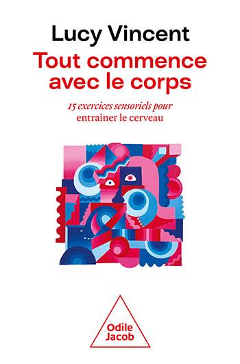 TOUT COMMENCE AVEC LE CORPS - 15 EXERCICES SENSORIELS POUR ENTRAINER LE CERVEAU