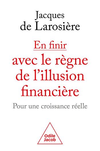 EN FINIR AVEC LE REGNE DE L'ILLUSION FINANCIERE - POUR UNE CROISSSANCE REELLE