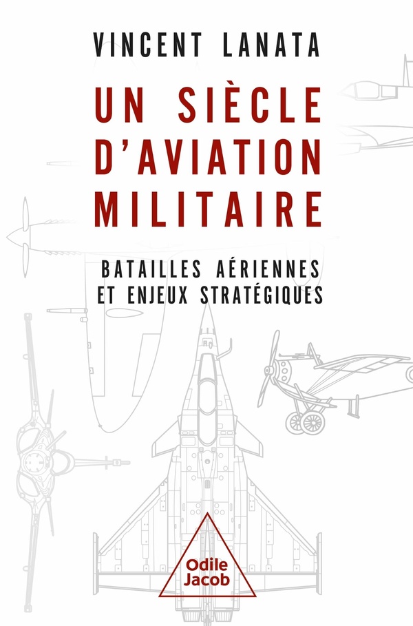 UN SIECLE D'AVIATION MILITAIRE - BATAILLES AERIENNES ET ENJEUX STRATEGIQUES