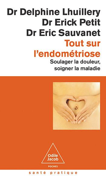 TOUT SUR L'ENDOMETRIOSE - SOULAGER LA DOULEUR, SOIGNER LA MALADIE