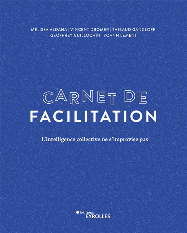 CARNET DE FACILITATION - L'INTELLIGENCE COLLECTIVE NE S'IMPROVISE PAS