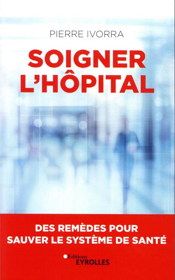 SOIGNER L'HOPITAL - DES REMEDES POUR SAUVER LE SYSTEME DE SANTE