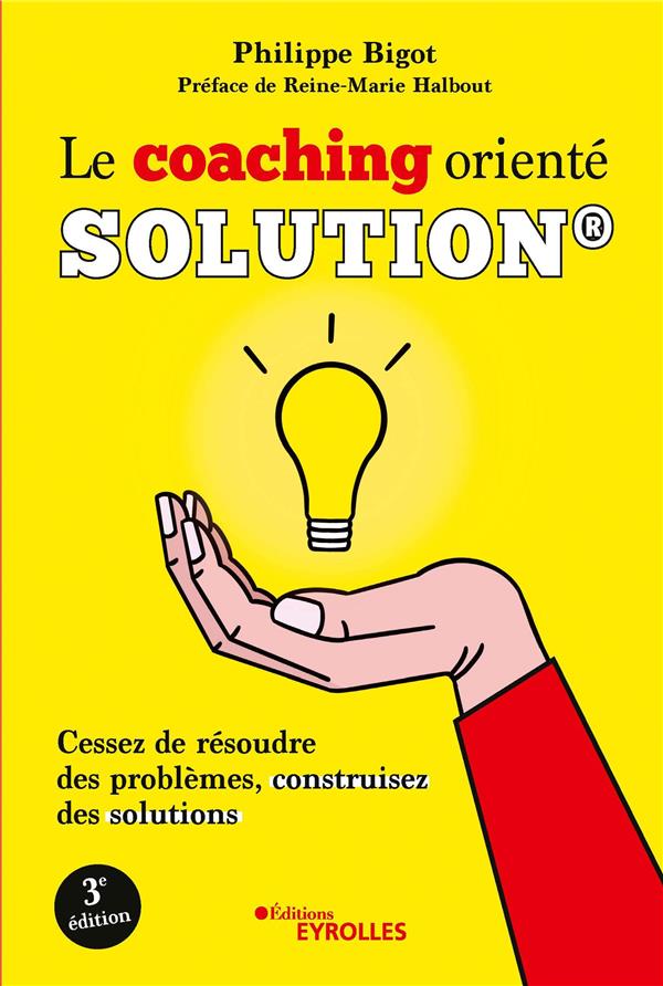 LE COACHING ORIENTE SOLUTION  - CESSEZ DE RESOUDRE DES PROBLEMES, CONSTRUISEZ DES SOLUTIONS