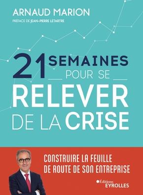 21 SEMAINES POUR SE RELEVER DE LA CRISE - ETABLIR LA FEUILLE DE ROUTE DE SON ENTREPRISE