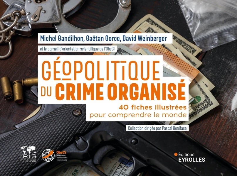 GEOPOLITIQUE DU CRIME ORGANISE - 40 FICHES ILLUSTREES POUR COMPRENDRE LE MONDE - COLLECTION DIRIGEE