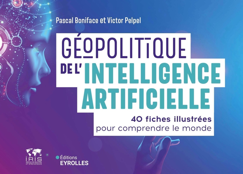 GEOPOLITIQUE DE L'INTELLIGENCE ARTIFICIELLE - 40 FICHES ILLUSTREES POUR COMPRENDRE LE MONDE