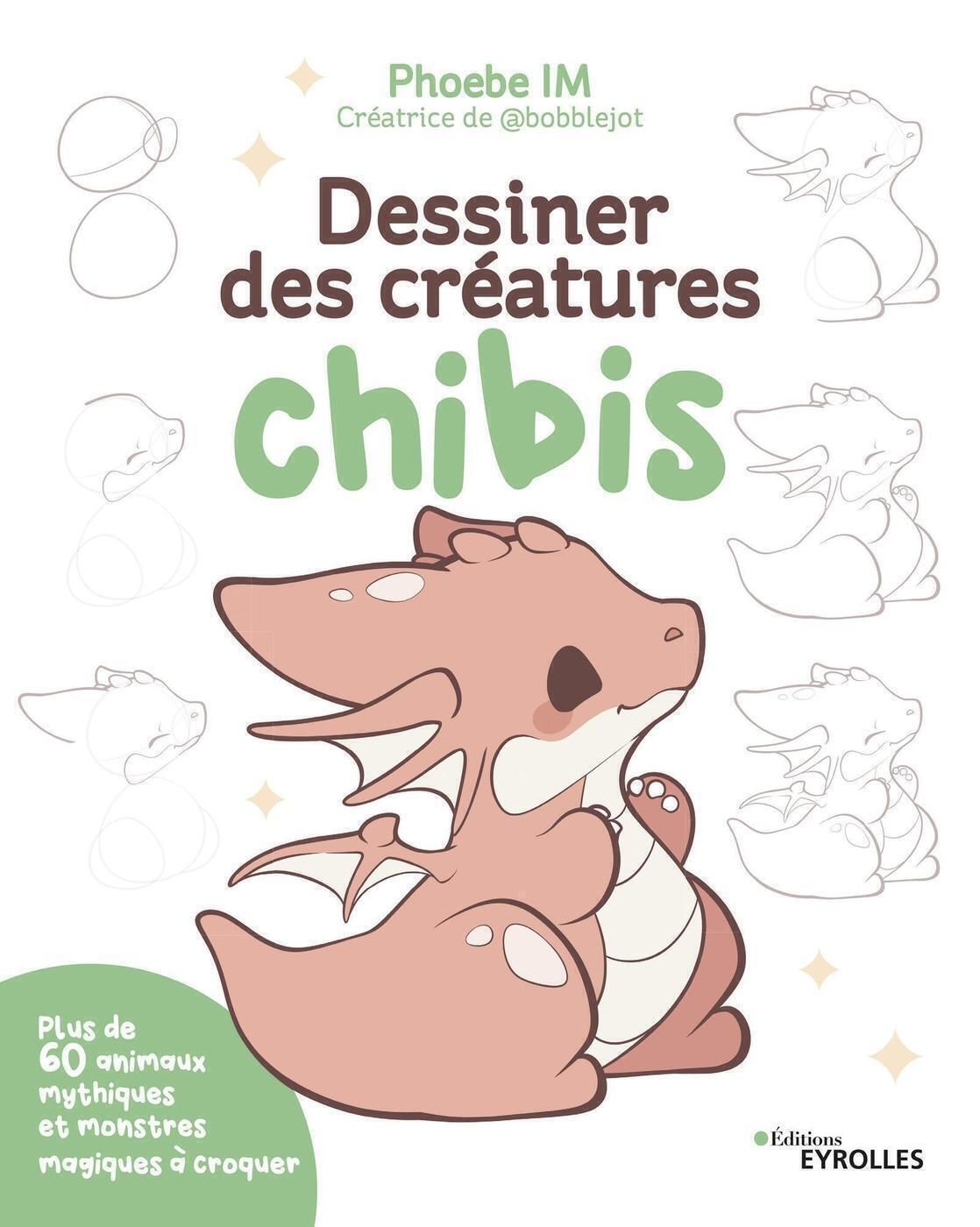DESSINER DES CREATURES CHIBIS - PLUS DE 60 ANIMAUX MYTHIQUES ET MONSTRES MAGIQUES A CROQUER
