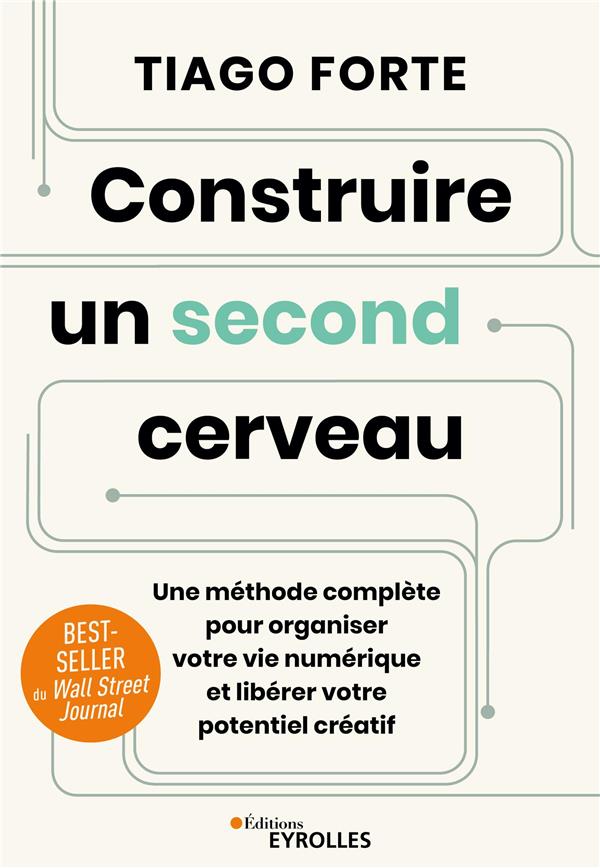 CONSTRUIRE UN SECOND CERVEAU - UNE METHODE COMPLETE POUR ORGANISER VOTRE VIE NUMERIQUE ET LIBERER VO