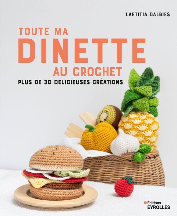 TOUTE MA DINETTE AU CROCHET - PLUS DE 30 DELICIEUSES CREATIONS