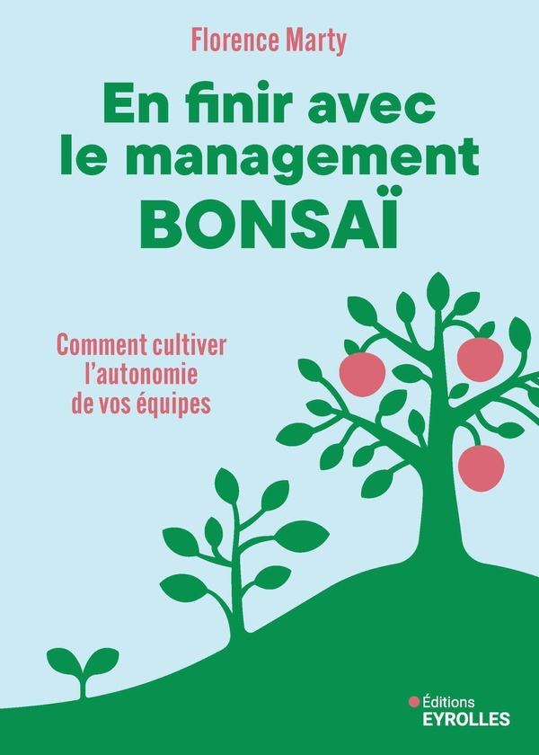 EN FINIR AVEC LE MANAGEMENT BONSAI - COMMENT CULTIVER L'AUTONOMIE DE VOS EQUIPES