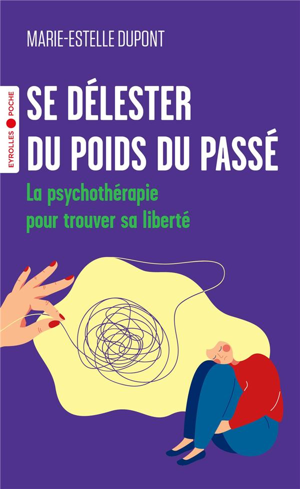 SE DELESTER DU POIDS DU PASSE - LA PSYCHOTHERAPIE POUR TROUVER SA LIBERTE