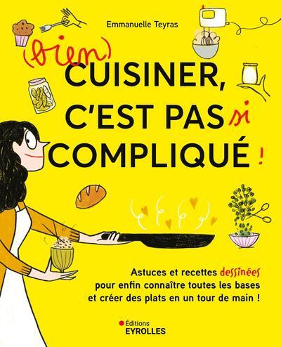 (BIEN) CUISINER, C'EST PAS SI COMPLIQUE ! - ASTUCES ET RECETTES DESSINEES POUR ENFIN CONNAITRE TOUTE