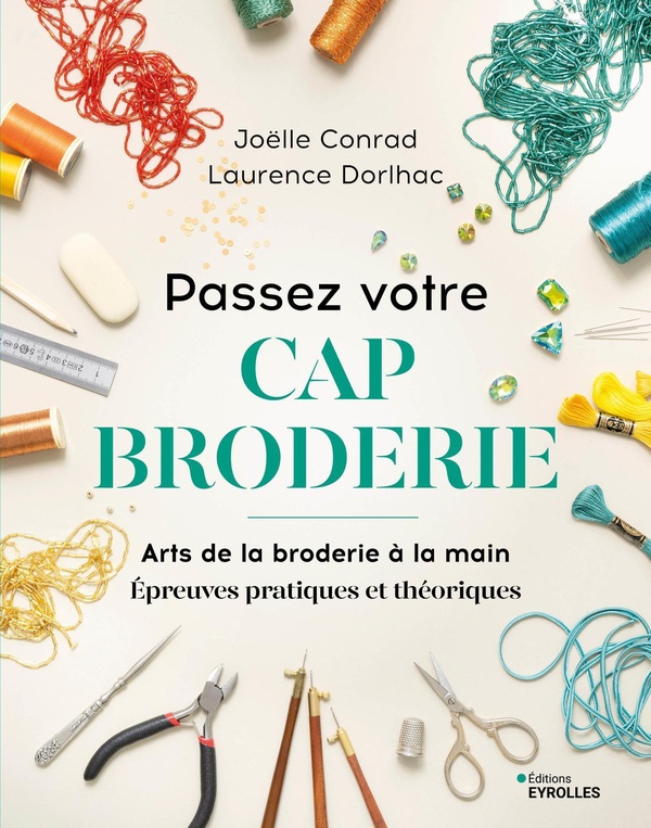 PASSEZ VOTRE CAP BRODERIE - ARTS DE LA BRODERIE A LA MAIN. EPREUVES PRATIQUES ET THEORIQUES