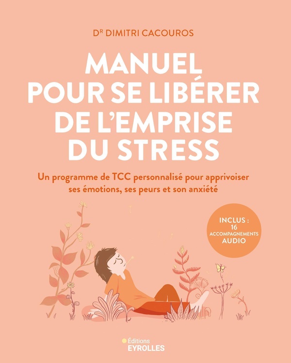 MANUEL POUR SE LIBERER DE L'EMPRISE DU STRESS - UN PROGRAMME DE TCC PERSONNALISE POUR APPRIVOISER SE