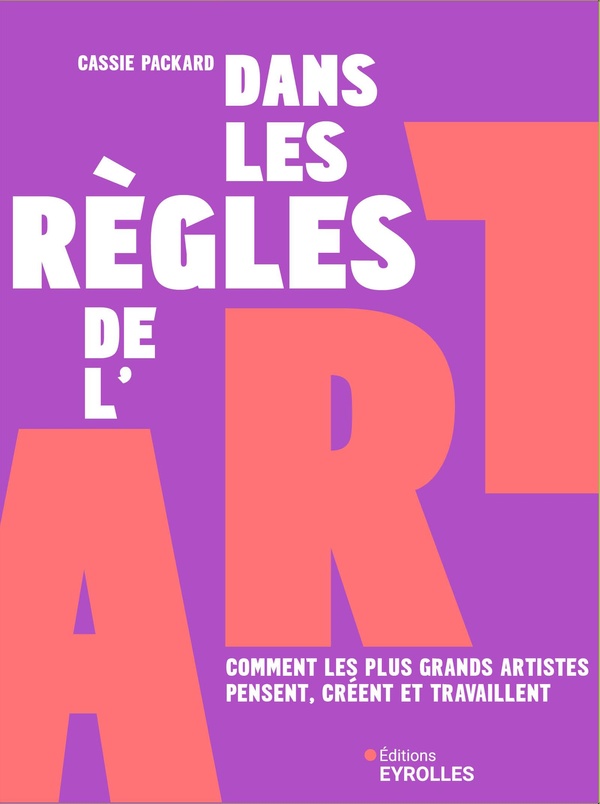 DANS LES REGLES DE L'ART - COMMENT LES PLUS GRANDS ARTISTES PENSENT, CREENT ET TRAVAILLENT