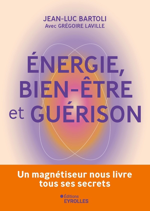 ENERGIE, BIEN-ETRE ET GUERISON - UN MAGNETISEUR NOUS LIVRE TOUS SES SECRETS