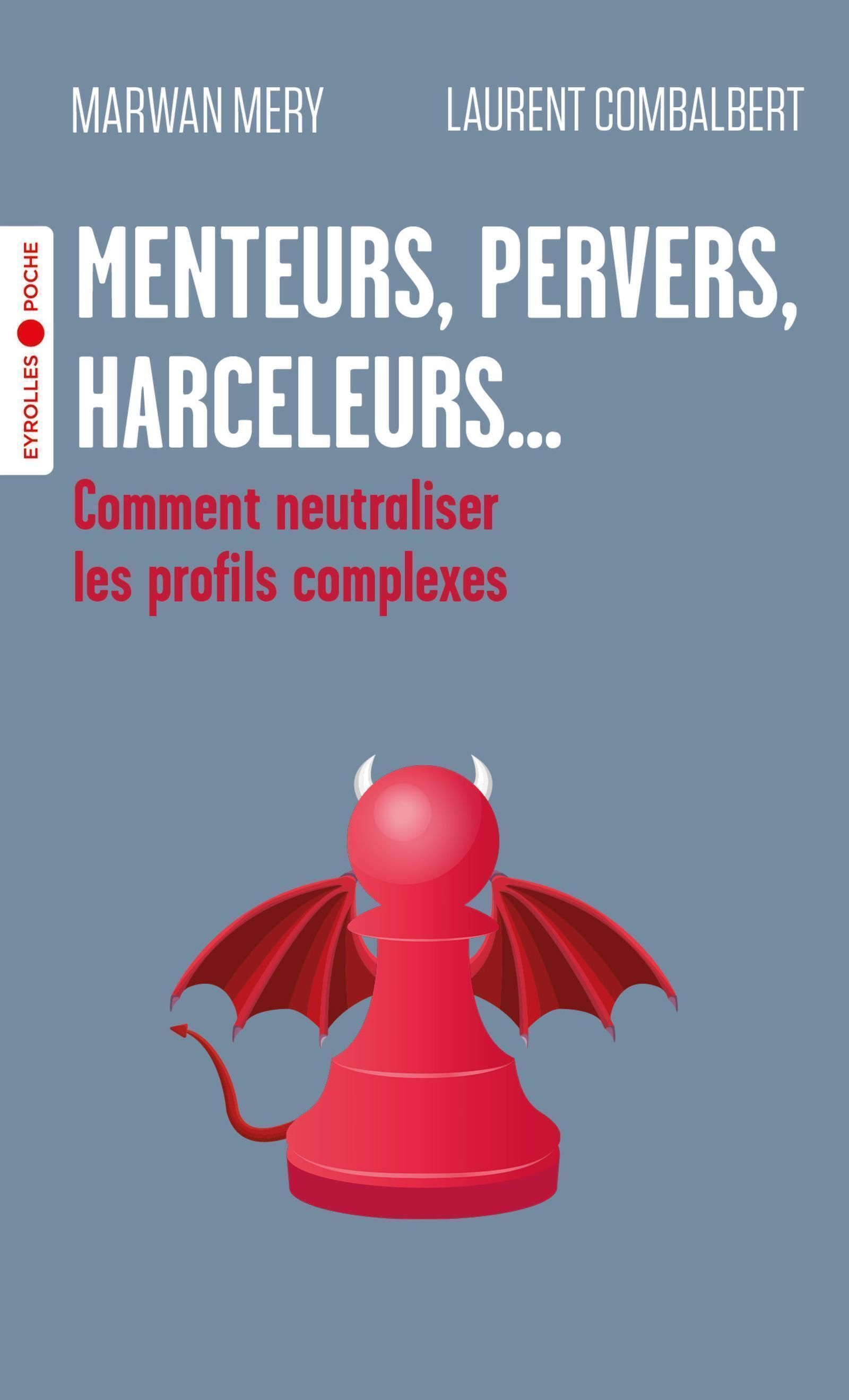 MENTEURS, PERVERS, HARCELEURS... - COMMENT NEUTRALISER LES PROFILS COMPLEXES