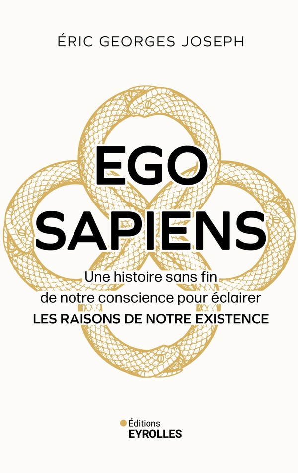 EGO SAPIENS - UNE HISTOIRE SANS FIN DE NOTRE CONSCIENCE POUR ECLAIRER LES RAISONS DE NOTRE EXISTENCE