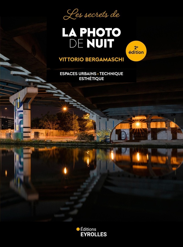LES SECRETS DE LA PHOTO DE NUIT - 2E EDITION - MATERIEL - TECHNIQUE - ESTHETIQUE
