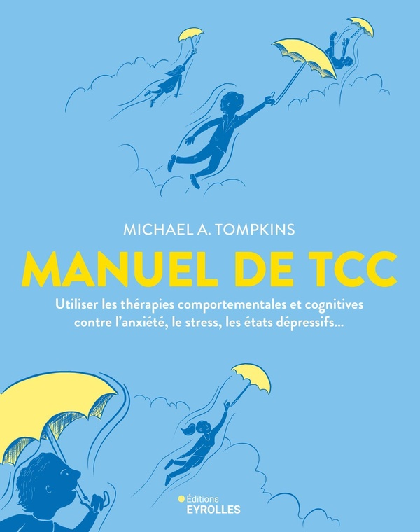 MANUEL DE TCC - UTILISER LES THERAPIES COMPORTEMENTALES ET COGNITIVES CONTRE L'ANXIETE, LE STRESS, L