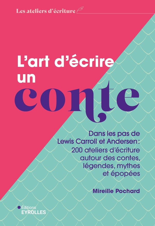 L'ART D'ECRIRE UN CONTE - DANS LES PAS DE LEWIS CARROLL ET ANDERSEN : 200 ATELIERS D'ECRITURE AUTOUR