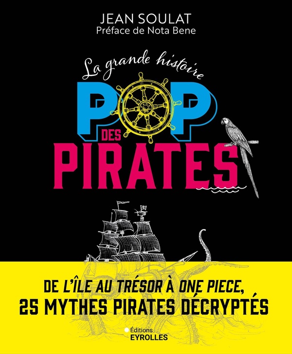 LA GRANDE HISTOIRE POP DES PIRATES - DE L'ILE AU TRESOR A ONE PIECE, 25 MYTHES PIRATES DECRYPTES