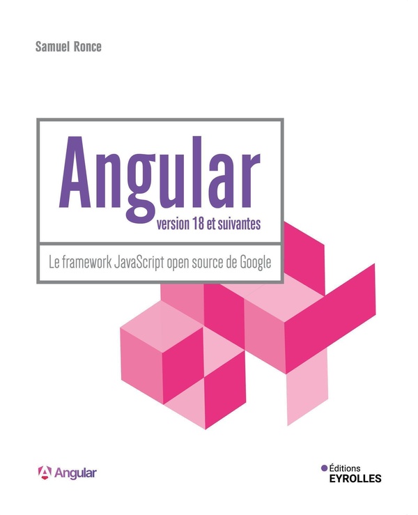 ANGULAR VERSION 18 ET SUIVANTES - LE FRAMEWORK JAVASCRIPT OPEN SOURCE DE GOOGLE