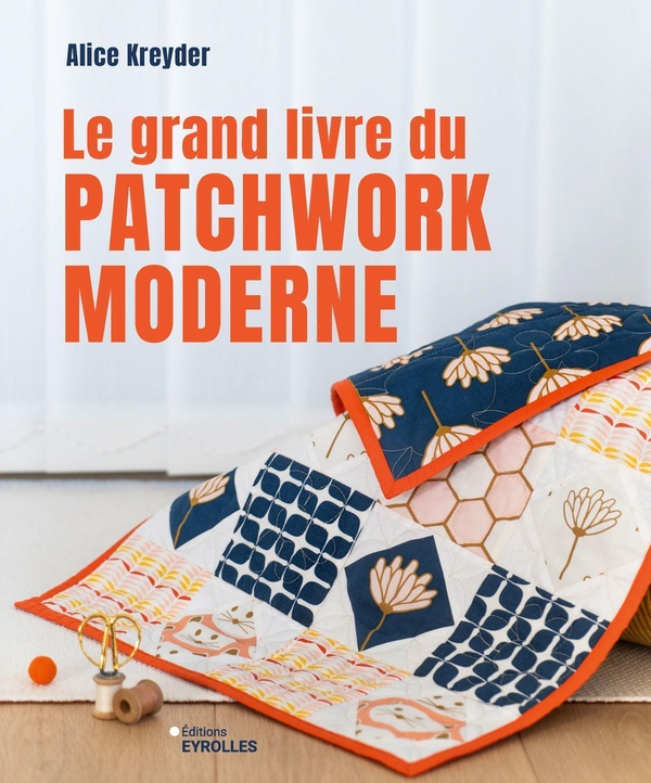 LE GRAND LIVRE DU PATCHWORK MODERNE - INITIATION ET PROJETS