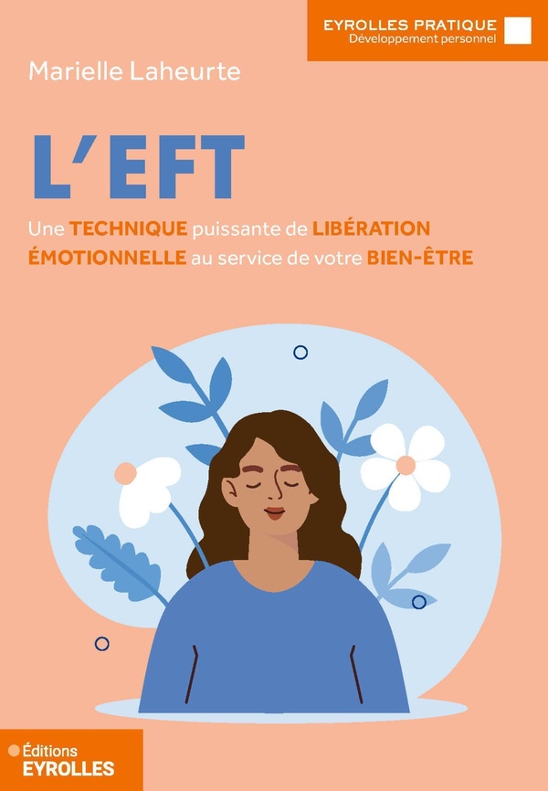 L'EFT - UNE TECHNIQUE PUISSANTE DE LIBERATION EMOTIONNELLE AU SERVICE DE VOTRE BIEN-ETRE