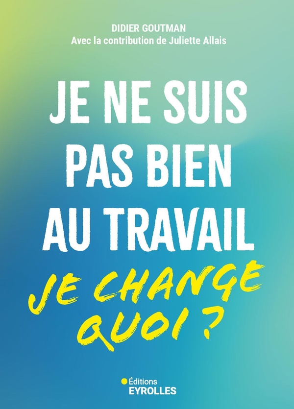 JE NE SUIS PAS BIEN AU TRAVAIL... JE CHANGE QUOI ? - JE CHANGE QUOI?