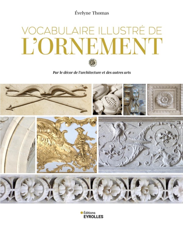 VOCABULAIRE ILLUSTRE DE L'ORNEMENT - PAR LE DECOR DE L'ARCHITECTURE ET DES AUTRES ARTS