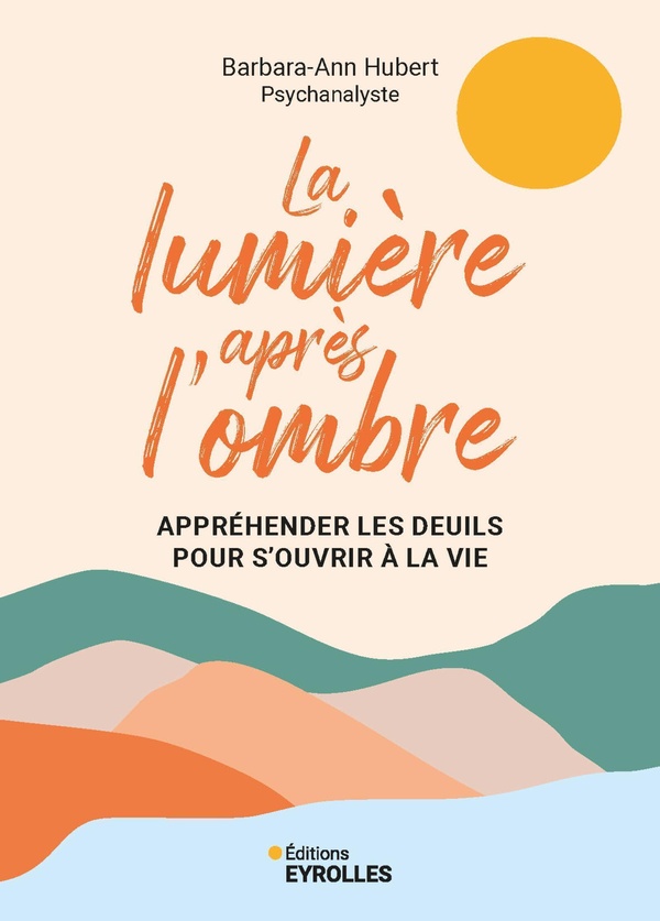 LA LUMIERE APRES L'OMBRE - APPREHENDER LES DEUILS POUR S'OUVRIR A LA VIE