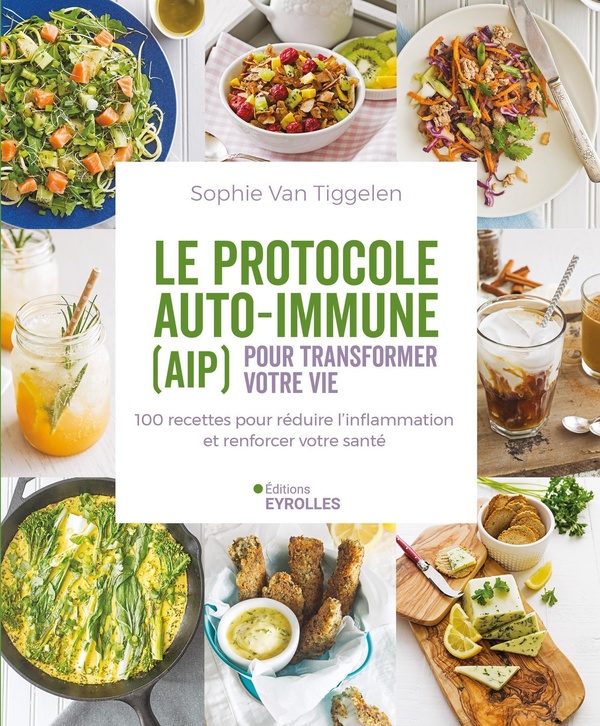 LE PROTOCOLE AUTO-IMMUNE (AIP) POUR TRANSFORMER VOTRE VIE - 100 RECETTES POUR REDUIRE L'INFLAMMATION