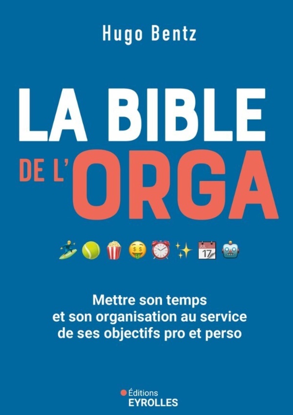 LA BIBLE DE L'ORGA - METTRE SON TEMPS ET SON ORGANISATION AU SERVICE DE SES OBJECTIFS PRO ET PERSO