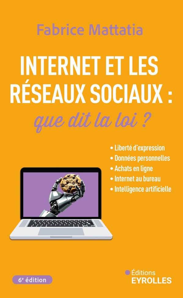INTERNET ET LES RESEAUX SOCIAUX : QUE DIT LA LOI ? 6E EDITION - LIBERTE D'EXPRESSION, DONNEES PERSON